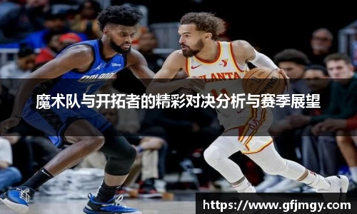 魔术队与开拓者的精彩对决分析与赛季展望